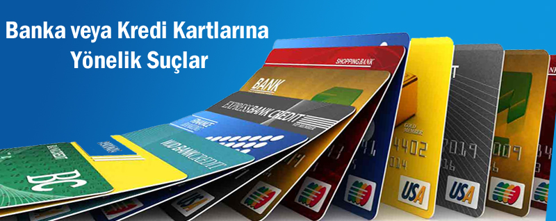 Banka veya Kredi Kartlarına Yönelik Suçlar